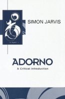 Simon Jarvis - Adorno: A Critical Introduction - 9780745611785 - V9780745611785