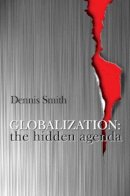 Dennis Smith - Globalization: The Hidden Agenda - 9780745617039 - V9780745617039