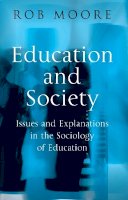Rob Moore - Education and Society: Issues and Explanations in the Sociology of Education - 9780745617084 - V9780745617084