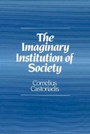 Cornelius Castoriadis - The Imaginary Institution of Society: Creativity and Autonomy in the Social-historical World - 9780745619507 - V9780745619507