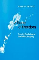 Philip Pettit - A Theory of Freedom: From the Psychology to the Politics of Agency - 9780745620947 - V9780745620947