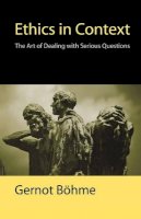 Gernot Bohme - Ethics in Context: The Art of Dealing with Serious Questions - 9780745626390 - V9780745626390