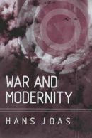 Hans Joas - War and Modernity: Studies in the History of Vilolence in the 20th Century - 9780745626444 - V9780745626444
