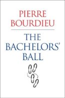 Pierre Bourdieu - The Bachelors´ Ball: The Crisis of Peasant Society in Bearn - 9780745630946 - V9780745630946