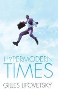 Gilles Lipovetsky - Hypermodern Times - 9780745634203 - V9780745634203