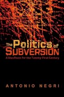 Antonio Negri - The Politics of Subversion: A Manifesto for the Twenty-First Century - 9780745635132 - V9780745635132