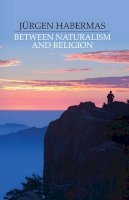 Jurgen Habermas - Between Naturalism and Religion: Philosophical Essays - 9780745638249 - V9780745638249