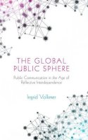 Ingrid Volkmer - The Global Public Sphere: Public Communication in the Age of Reflective Interdependence - 9780745639581 - V9780745639581