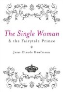 Jean-Claude Kaufmann - The Single Woman and the Fairytale Prince - 9780745640495 - V9780745640495