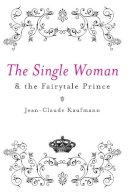 Jean-Claude Kaufmann - The Single Woman and the Fairytale Prince - 9780745640501 - V9780745640501