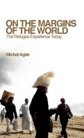 Michel Agier - On the Margins of the World: The Refugee Experience Today - 9780745640518 - V9780745640518