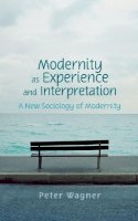 Peter Wagner - Modernity as Experience and Interpretation - 9780745642185 - V9780745642185