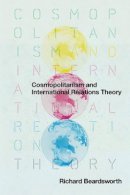 Richard Beardsworth - Cosmopolitanism and International Relations Theory - 9780745643243 - V9780745643243