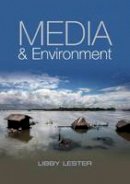 Libby Lester - Media and Environment: Conflict, Politics and the News - 9780745644028 - V9780745644028