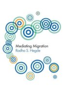 Radha Sarma Hegde - Mediating Migration - 9780745646336 - V9780745646336