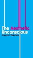 Jacques Rancière - The Aesthetic Unconscious - 9780745646435 - V9780745646435