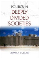 Adrian Guelke - Politics in Deeply Divided Societies - 9780745648507 - V9780745648507