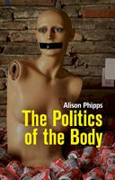 Alison Phipps - The Politics of the Body: Gender in a Neoliberal and Neoconservative Age - 9780745648880 - V9780745648880