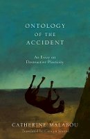 Catherine Malabou - The Ontology of the Accident: An Essay on Destructive Plasticity - 9780745652603 - V9780745652603