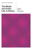 John Nerone - The Media and Public Life: A History (New Directions in Media History - Polity) - 9780745660219 - V9780745660219