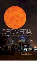 Scott McQuire - Geomedia: Networked Cities and the Future of Public Space - 9780745660769 - V9780745660769