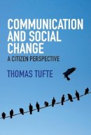Thomas Tufte - Communication and Social Change: A Citizen Perspective (Global Media and Communication) - 9780745670386 - V9780745670386