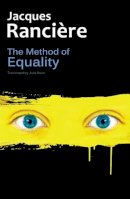 Jacques Ranciere - The Method of Equality: Interviews with Laurent Jeanpierre and Dork Zabunyan - 9780745680637 - V9780745680637