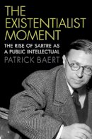 Patrick Baert - The Existentialist Moment: The Rise of Sartre as a Public Intellectual - 9780745685397 - V9780745685397