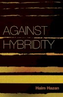 Haim Hazan - Against Hybridity: Social Impasses in a Globalizing World - 9780745690704 - V9780745690704
