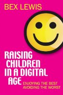 Dr Bex Lewis - Raising Children in a Digital Age - 9780745956046 - V9780745956046