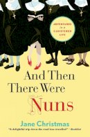 Jane Christmas - And Then There Were Nuns: Adventures in a Cloistered Life - 9780745956442 - V9780745956442