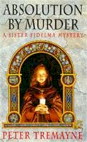 Peter Tremayne - Absolution by Murder (Sister Fidelma Mysteries Book 1): The first twisty tale in a gripping Celtic mystery series - 9780747246022 - V9780747246022