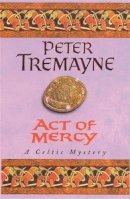 Peter Tremayne - Act of Mercy (Sister Fidelma Mysteries Book 8): A page-turning Celtic mystery filled with chilling twists - 9780747257820 - V9780747257820