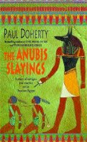 Paul Doherty - The Anubis Slayings (Amerotke Mysteries, Book 3): Murder, mystery and intrigue in Ancient Egypt - 9780747263098 - KKD0005691