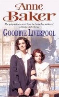Anne Baker - Goodbye Liverpool: New beginnings are threatened by the past in this gripping family saga - 9780747267782 - V9780747267782