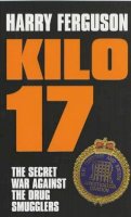Harry Ferguson - Kilo 17: The Secret War Against the Drug Smugglers - 9780747568568 - KT00001857