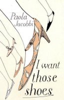 Paola Jacobbi - I Want Those Shoes - 9780747582465 - V9780747582465