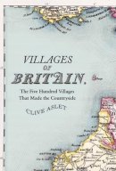 Clive Aslet - Villages of Britain: The Five Hundred Villages That Made the Countryside - 9780747588726 - KMK0022658