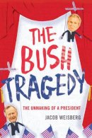 Jacob Weisberg - Bush Tragedy: The Unmaking of a President - 9780747593942 - KNW0009781