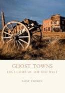 Clint Thomsen - Ghost Towns: Lost Cities of the Old West (Shire USA) - 9780747810858 - V9780747810858