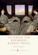 David Turner - Victorian and Edwardian Railway Travel (Shire Library) - 9780747811503 - V9780747811503