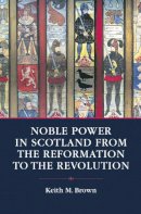 Keith M. Brown - Noble Society in Scotland: Wealth, Family and Culture, from Reformation to Revolution - 9780748612994 - V9780748612994