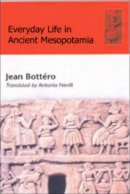 Jean Bottero - Everyday Life in Ancient Mesopotamia: Everyday Life in the First Civilisation - 9780748613885 - V9780748613885