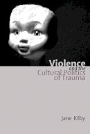 Jane Kilby - Violence and the Cultural Politics of Trauma - 9780748618163 - V9780748618163