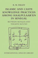 Roy Dilley - Islamic and Caste Knowledge Practices Among Haalpulaaren in Senegal: Between Mosque and Termite Mound - 9780748619900 - V9780748619900