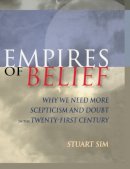 Professor Stuart Sim - Empires of Belief: Why We Need More Scepticism and Doubt in the Twenty-first Century - 9780748623266 - V9780748623266