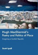 Scott Lyall - Hugh MacDiarmid´s Poetry and Politics of Place: Imagining a Scottish Republic - 9780748623341 - V9780748623341