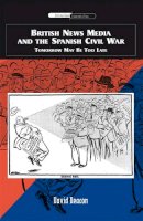 David Deacon - British News Media and the Spanish Civil War: Tomorrow May be Too Late - 9780748627486 - V9780748627486