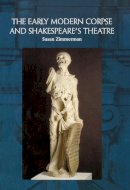 Susan Zimmerman - The Early Modern Corpse and Shakespeare´s Theatre - 9780748633630 - V9780748633630