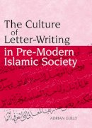 Adrian Gully - The Culture of Letter-Writing in Pre-Modern Islamic Society - 9780748633739 - V9780748633739